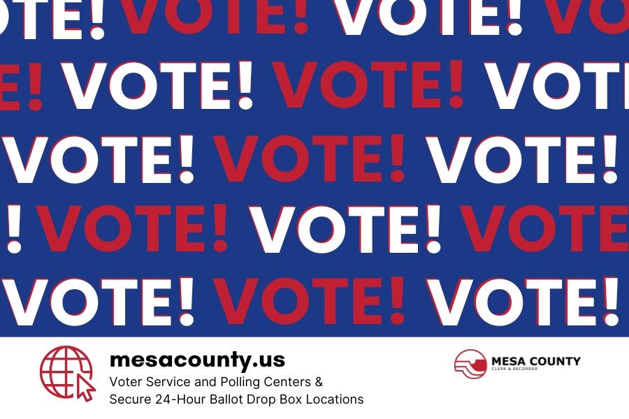 Red and white text reading, "VOTE VOTE VOTE," on a blue background with black text reading, "mesacounty.us Voter Service and Polling Centers & Secure 24 Hour Drop Box Locations," with a red and black Mesa County Clerk and Recorder logo. 