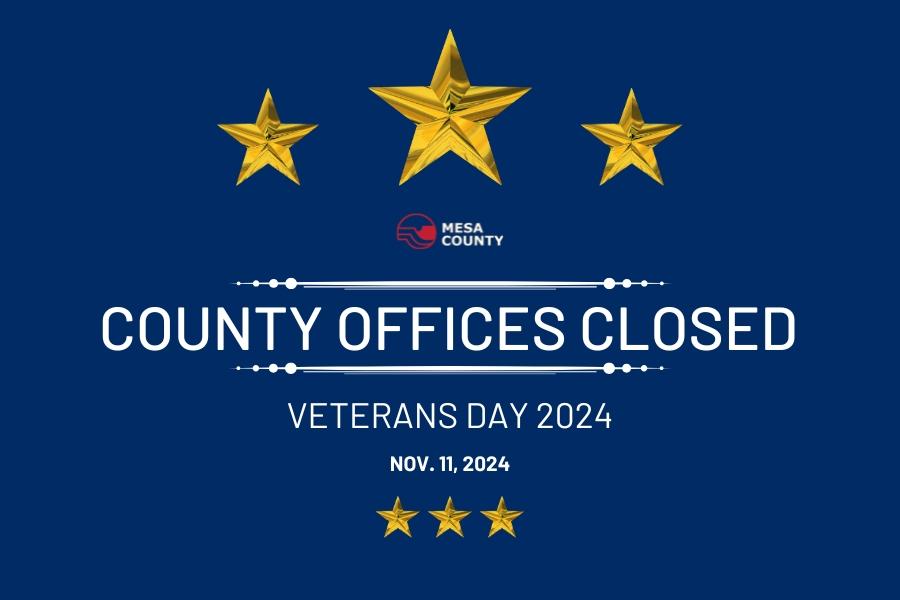 Blue background and white text reading, "county offices closed veterans day 2024 nov. 11, 2024," with red and white mesa county logo and 6 gold stars. 